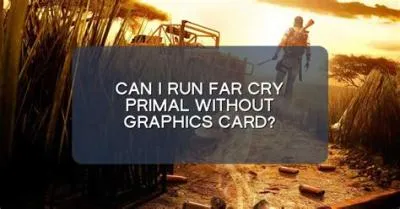 Can i run far cry 1 without graphics card?