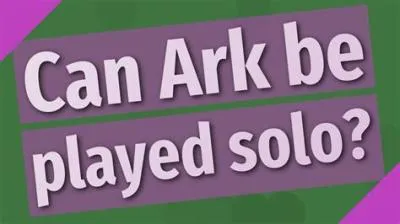 Can ark be played solo?